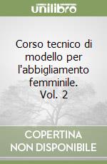 Corso tecnico di modello per l'abbigliamento femminile. Vol. 2