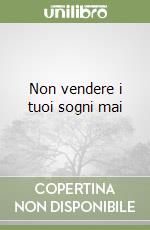 Non vendere i tuoi sogni mai libro