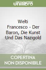 Welti Francesco - Der Baron, Die Kunst Und Das Nazigold libro