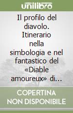 Il profilo del diavolo. Itinerario nella simbologia e nel fantastico del «Diable amoureux» di Jacques Cazotte libro