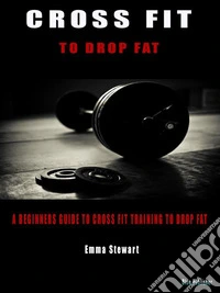 Cros fit to do drop fat. A beginners guide to cross fit training to drop fat libro