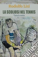 La scoliosi nel tennis. Tutta la verità libro