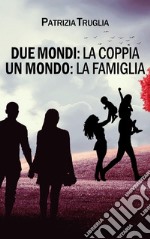 Due mondi: la coppia. Un mondo: la famiglia