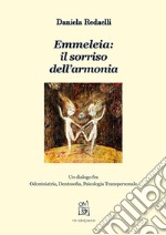 Emmeleia: il sorriso dell'armonia. Un dialogo fra odontoiatria, dentosofia, psicologia transpersonale libro