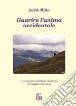 Guarire l'anima occidentale. Il ricercatore spirituale moderno in viaggio verso casa libro