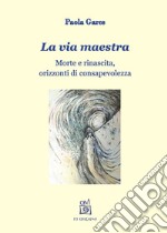 La via maestra. Morte e rinascita, orizzonti di consapevolezza. Con File audio per il download  libro