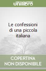 Le confessioni di una piccola italiana libro