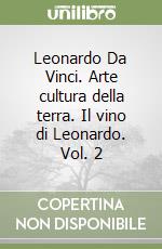 Leonardo Da Vinci. Arte cultura della terra. Il vino di Leonardo. Vol. 2 libro