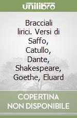 Bracciali lirici. Versi di Saffo, Catullo, Dante, Shakespeare, Goethe, Eluard