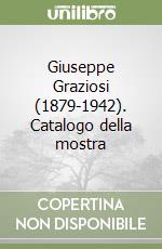 Giuseppe Graziosi (1879-1942). Catalogo della mostra