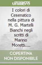 I colori di Cesenatico nella pittura di M. G. Martelli Bianchi negli scritti di Marino Moretti. Catalogo della mostra libro