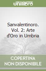 Sanvalentinoro. Vol. 2: Arte d'Oro in Umbria libro