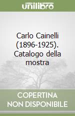 Carlo Cainelli (1896-1925). Catalogo della mostra libro