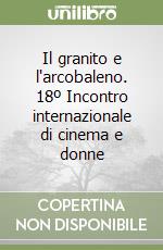 Il granito e l'arcobaleno. 18º Incontro internazionale di cinema e donne