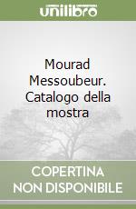 Mourad Messoubeur. Catalogo della mostra