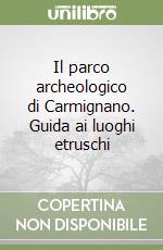 Il parco archeologico di Carmignano. Guida ai luoghi etruschi libro