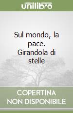 Sul mondo, la pace. Girandola di stelle libro