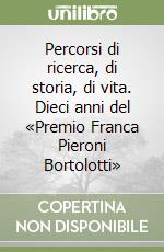 Percorsi di ricerca, di storia, di vita. Dieci anni del «Premio Franca Pieroni Bortolotti»