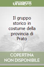 Il gruppo storico in costume della provincia di Prato libro