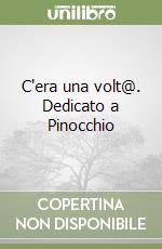 C'era una volt@. Dedicato a Pinocchio libro