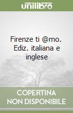 Firenze ti @mo. Ediz. italiana e inglese libro