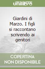 Giardini di Marzo. I figli si raccontano scrivendo ai genitori