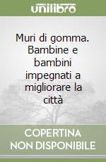 Muri di gomma. Bambine e bambini impegnati a migliorare la città libro