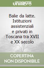 Balie da latte. Istituzioni assistenziali e privati in Toscana tra XVII e XX secolo