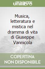 Musica, letteratura e mistica nel dramma di vita di Giuseppe Vannicola