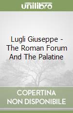 Lugli Giuseppe - The Roman Forum And The Palatine libro