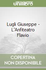 Lugli Giuseppe - L'Anfiteatro Flavio
