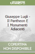 Giuseppe Lugli - Il Pantheon E I Monumenti Adiacenti libro