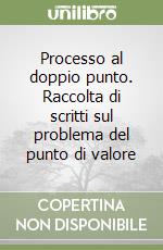 Processo al doppio punto. Raccolta di scritti sul problema del punto di valore libro