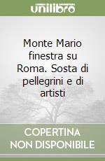 Monte Mario finestra su Roma. Sosta di pellegrini e di artisti libro