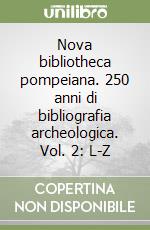 Nova bibliotheca pompeiana. 250 anni di bibliografia archeologica. Vol. 2: L-Z libro