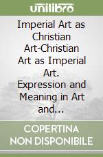 Imperial Art as Christian Art-Christian Art as Imperial Art. Expression and Meaning in Art and Architecture from Constantine to Justinian