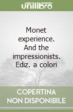 Monet experience. And the impressionists. Ediz. a colori libro