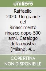 Raffaello 2020. Un grande del Rinascimento rinasce dopo 500 anni. Catalogo della mostra (Milano, 4 ottobre 2019-2 febbraio 2020) libro