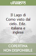 Il Lago di Como visto dal cielo. Ediz. italiana e inglese libro