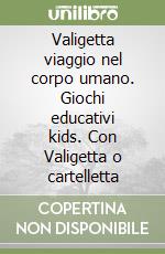 Valigetta viaggio nel corpo umano. Giochi educativi kids. Con Valigetta o cartelletta libro