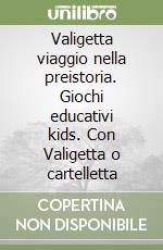 Valigetta viaggio nella preistoria. Giochi educativi kids. Con Valigetta o cartelletta libro