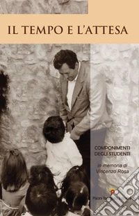 Il tempo e l'attesa. Componimenti degli studenti in memoria di Vincenzo Rosa libro