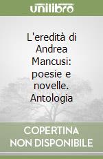 L'eredità di Andrea Mancusi: poesie e novelle. Antologia libro