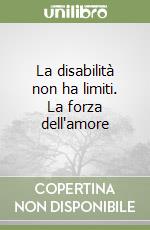 La disabilità non ha limiti. La forza dell'amore libro