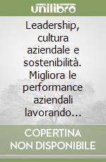 Leadership, cultura aziendale e sostenibilità. Migliora le performance aziendali lavorando sulla cosa più importante: le persone libro