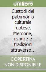 Custodi del patrimonio culturale ruotese. Memorie, usanze e tradizioni attraverso venticinque anni di cronache culturali a difesa della nostra storia, usanze e tradizioni libro