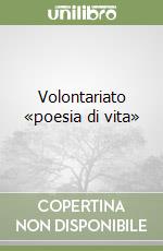 Volontariato «poesia di vita»
