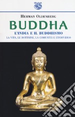 Buddha. L'India e il buddismo. La vita, le dottrine, la comunità e l'individuo