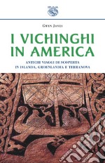 I vichinghi in America. Antichi viaggi di scoperta in Islanda, Groenlandia e Terranova