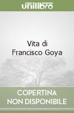 Vita di Francisco Goya libro